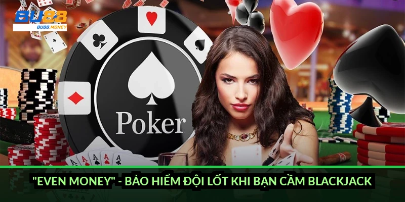 Bảo hiểm Blackjack là gì và vì sao cao thủ luôn lắc đầu 3 "Even money" - bảo hiểm đội lốt khi bạn cầm blackjack