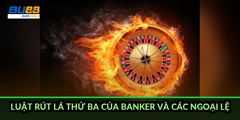 Luật chia bài Baccarat: cách tính điểm và luật rút lá thứ ba 4 Luật rút lá thứ ba của Banker và các ngoại lệ
