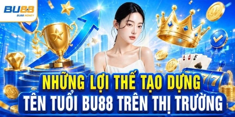 BU88 🔥 Đăng Ký Tài Khoản BU88 Tặng Quà Khởi Đầu +888K 11 Những lợi thế tạo dựng tên tuổi BU88 trên thị trường